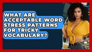 What Are Acceptable Word Stress Patterns For Tricky Vocabulary? - Lexicon Lounge