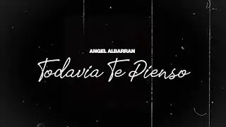 &ldquo; Todav&iacute;a Te Pienso &ldquo; - Angel Albarran (LETRA)