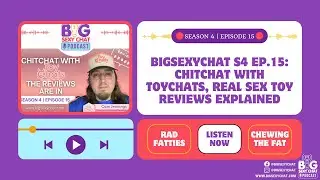 BigSexyChat S4 Ep.15: ChitChat with ToyChats, Real Sex Toy Reviews Explained