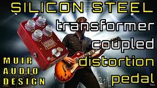 SILICON STEEL DISTORTION - New 'Transformer-Coupled' pedal from Muir Audio Design