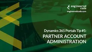 Dynamics 365 Portals Tip #5 - Partner Account Administration - Engineered Code