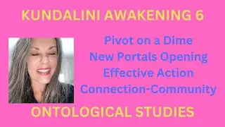 Kundalini 6:   Effective Action, Pivot w/ Ease, Community, Connections, Ontological Studies, Be Free