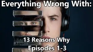 Everything Wrong With: 13 Reasons Why | Episodes 1-3