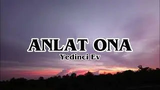 Yedinci Ev - ANLAT ONA (sözleri)