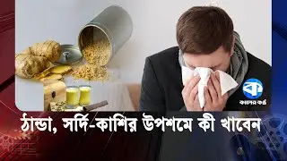 ঠান্ডা, সর্দি-কাশির উপশমে কী খাবেন | Cold Remedy | Home Remedies | Kaler Kantho