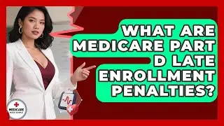 What Are Medicare Part D Late Enrollment Penalties? - Medicare Made Simple Guide