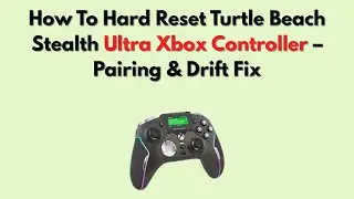 Как выполнить сброс настроек контроллера Xbox Turtle Beach Stealth Ultra до заводских &mdash; исправлен...