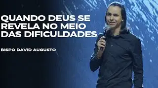 Quando Deus se Revela no Meio das Dificuldades - Bispo David Augusto