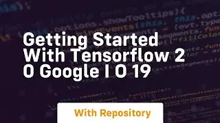 getting started with tensorflow 2 0 google i o 19