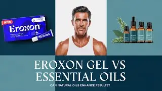 Eroxon Gel vs. Essential Oils: Can Natural Oils Enhance Results?