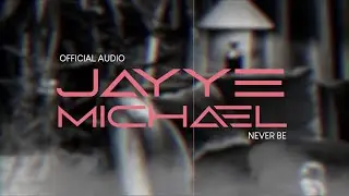 Jayye Michael - Never Be (Official Audio)