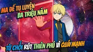 Ma Đế Tu Luyện Ba Triệu Năm Từ Chối Rút Thiên Phú Vì Quá Mạnh | AVGsub