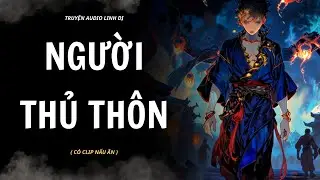 [ Truyện Linh Dị ] | NGƯỜI THỦ THÔN | Audio Nấu Ăn #truyenaudiolinhdi #linhdị #audio