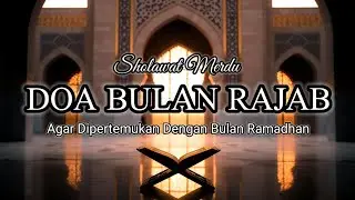 SHOLAWAT DOA BULAN RAJAB AGAR DIPERTEMUKAN DENGAN BULAN RAMADHAN! (COVER SHOLAWAT NABI MERDU) 