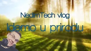 IDEMO U PRIRODU / NedimTech VLOG