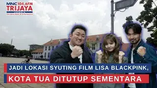 Jadi Lokasi Syuting Film Lisa Blackpink, Kota Tua Ditutup Sementara | Trijaya Update