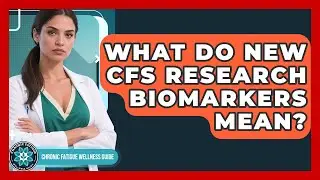 What Do New CFS Research Biomarkers Mean? - Chronic Fatigue Wellness Guide