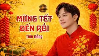 Mừng Tết Đến Rồi | Tiến Đồng | Nhạc Tết 2026 Trend Tiktok&ndash; nghe l&agrave; ghiền