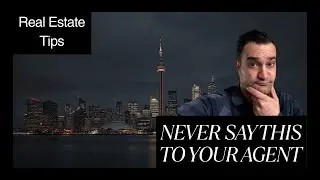 Never Say This to Your Agent When Buying a Home in  Toronto