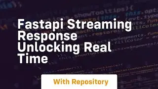FastAPI Streaming Response Unlocking Real Time