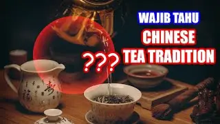 Ancient Chinese Tea Tradition - Tradisi Minum Teh China
