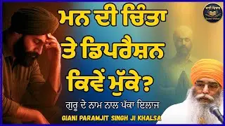 ਮਨ ਦੀ ਚਿੰਤਾ ਤੇ ਡਿਪਰੈਸ਼ਨ ਕਿਵੇਂ ਮੁੱਕੇ ? | ਗੁਰੂ ਦੇ ਨਾਮ ਨਾਲ ਪੱਕਾ ਇਲਾਜ | Bhai Paramjit Singh ji Khalsa