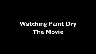 Watching Paint Dry - The Movie