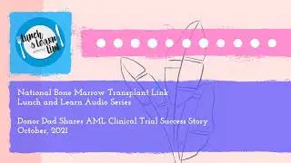 nbmtLINK Lunch and Learn Series: Donor Dad Shares AML Clinical Trial Success Story (October 2021)