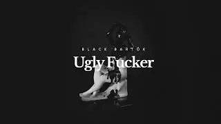 Black Bart&oacute;k - Ugly Fucker