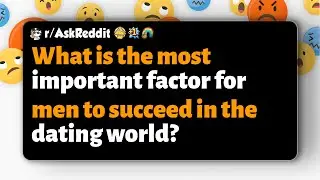 r/AskReddit | Какой самый важный фактор для успеха мужчин в мире знакомств?
