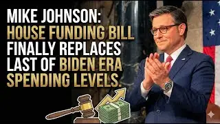 Mike Johnson FINALLY Ends Biden-Era Spending &mdash; House Passes New Funding Bill