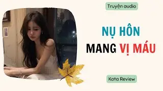 [ AUDIO FULL ] NỤ H&Ocirc;NG MANG VỊ M&Aacute;U ~ Kota Review