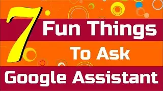 7 Fun Things to Ask Google Assistant