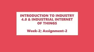 Introduction to Industry 4.0 & Industrial Internet of Things || Assignment-2 || NPTEL-2022 ||