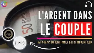 #25 - LES CL&Eacute;S POUR G&Eacute;RER SON ARGENT EN COUPLE | INVIT&Eacute;S : HAPPY MUSLIM FAMILY + RICH MUSLIM CLUB​
