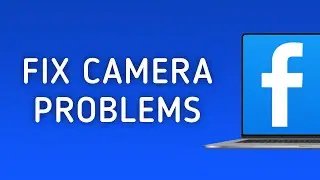 How To Fix Facebook Camera Problems On PC