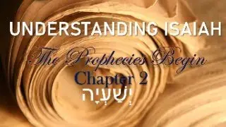 Understanding Isaiah: The Prophecies Begin | Chapter 2