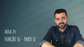 CURSO DE EXCEL - Aula 24 - Função SE (PARTE II)