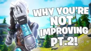 Why You're Not Improving In Fortnite & How To Get Good Fast! - PT.2
