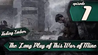 The Long Play of This War of Mine | Episode 1 | Fading Ember |