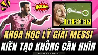 BÍ ẨN VỀ BỘ NÃO KÌ DIỆU CỦA MESSI : CHUYỀN BÓNG KHÔNG CẦN QUAN SÁT, TỰ VẼ BẢN ĐỒ TRONG ĐẦU