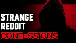 Strange Reddit Confessions 
