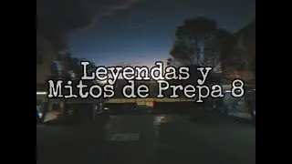 Leyendas y Mitos de Prepa 8