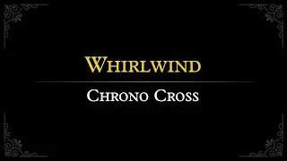 Chrono Cross: Whirlwind Arrangement