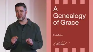 A Genealogy of Grace (Matthew 1:1-17) - Chris Price | December 15, 2024