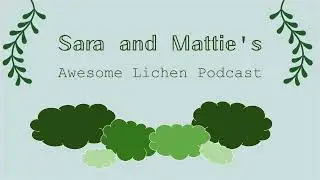 Sara and Mattie's Awesome Lichen Podcast