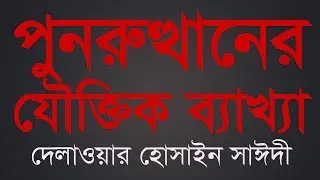 কেয়ামতে অবিশ্বাসীদের জন্য পুনরুত্থানের যৌক্তিক ব্যাখ্যা  | আল্লামা দেলাওয়ার হোসাইন সাঈদী