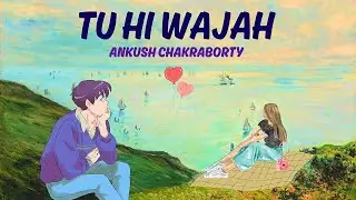Tu Hi Wajah By Ankush Chakraborty | Latest Indie Songs 2025 | Bollywood | Romantic Love Song 2025 