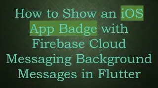 How to Show an iOS App Badge with Firebase Cloud Messaging Background Messages in Flutter