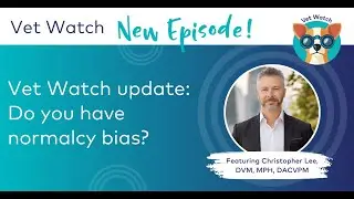 Vet Watch update: Do you have normalcy bias?